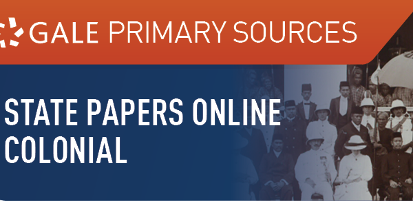 Gale Primary Sources: State Papers Online Colonial